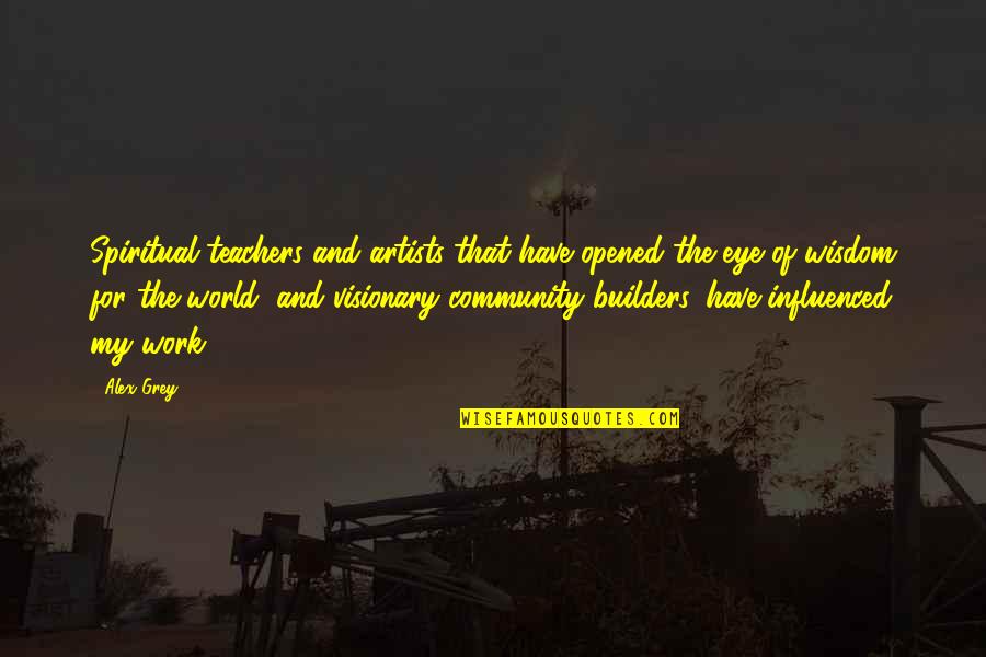 The Builders Quotes By Alex Grey: Spiritual teachers and artists that have opened the The Builders Quotes By Alex Grey: Spiritual teachers and artists that have opened the