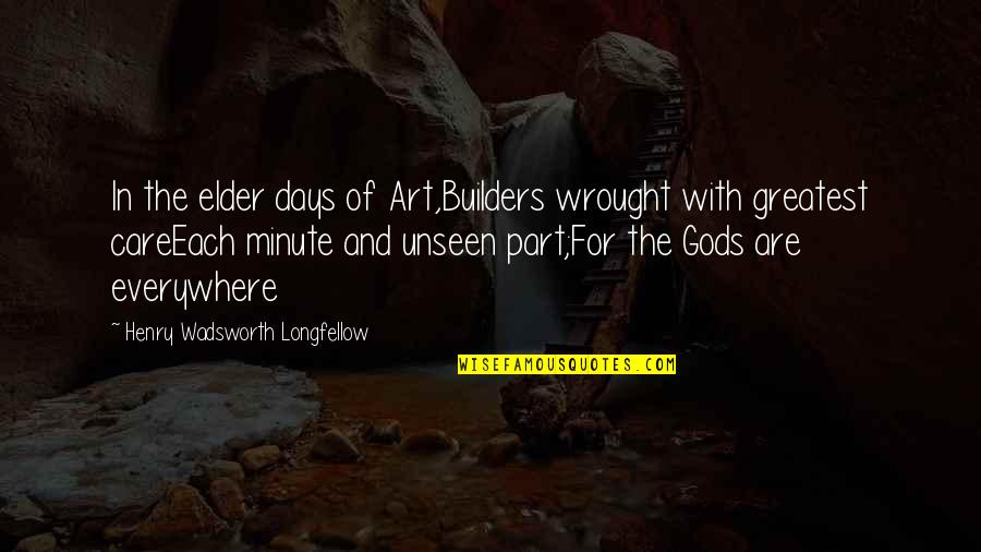 The Builders Quotes By Henry Wadsworth Longfellow: In the elder days of Art,Builders wrought with