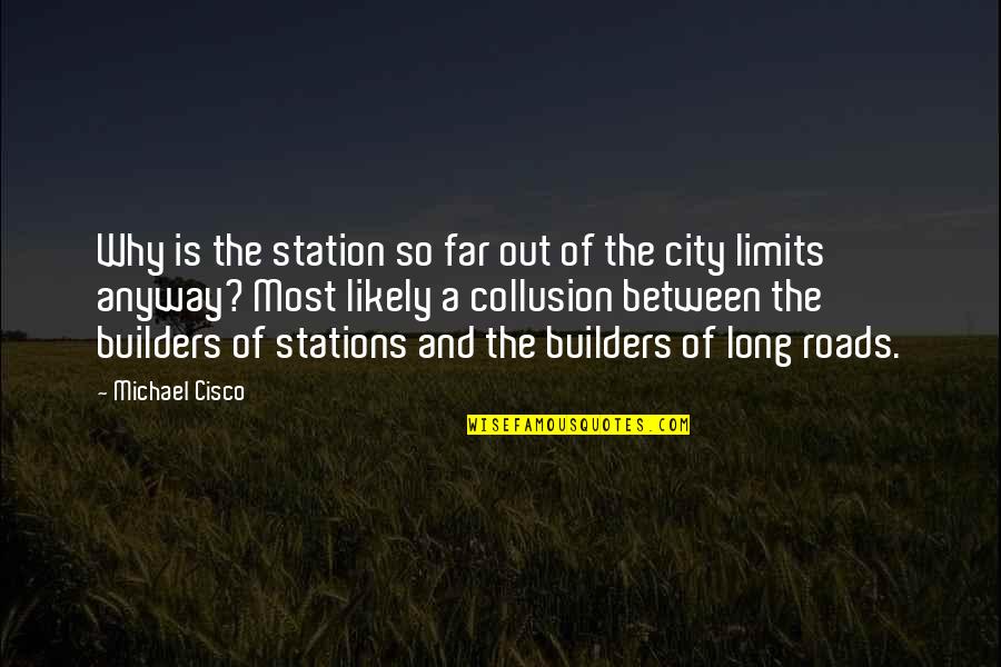 The Builders Quotes By Michael Cisco: Why is the station so far out of