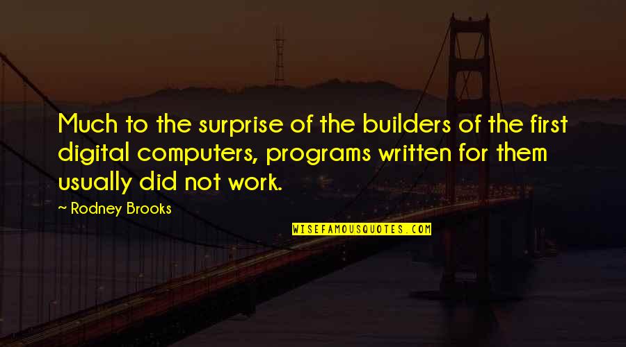 The Builders Quotes By Rodney Brooks: Much to the surprise of the builders of The Builders Quotes By Rodney Brooks: Much to the surprise of the builders of