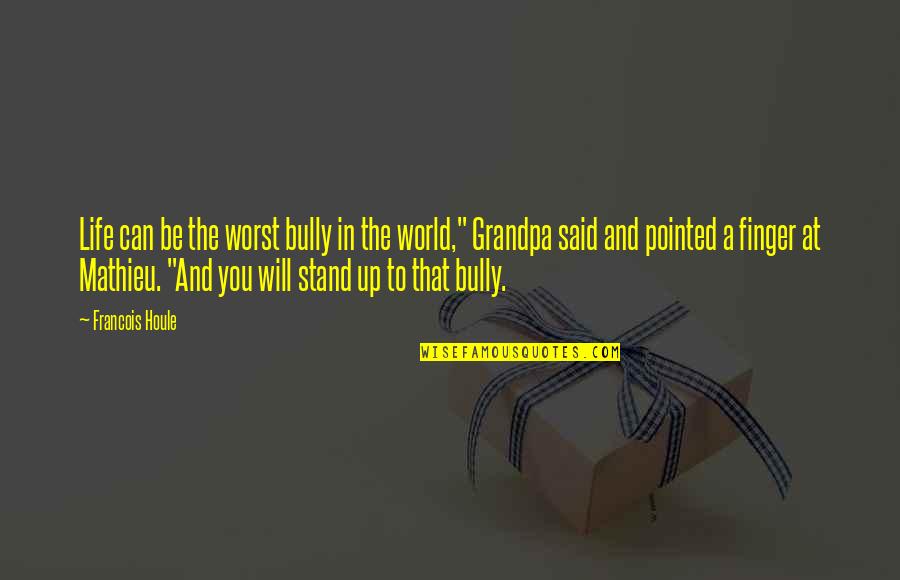 The Bully Quotes By Francois Houle: Life can be the worst bully in the