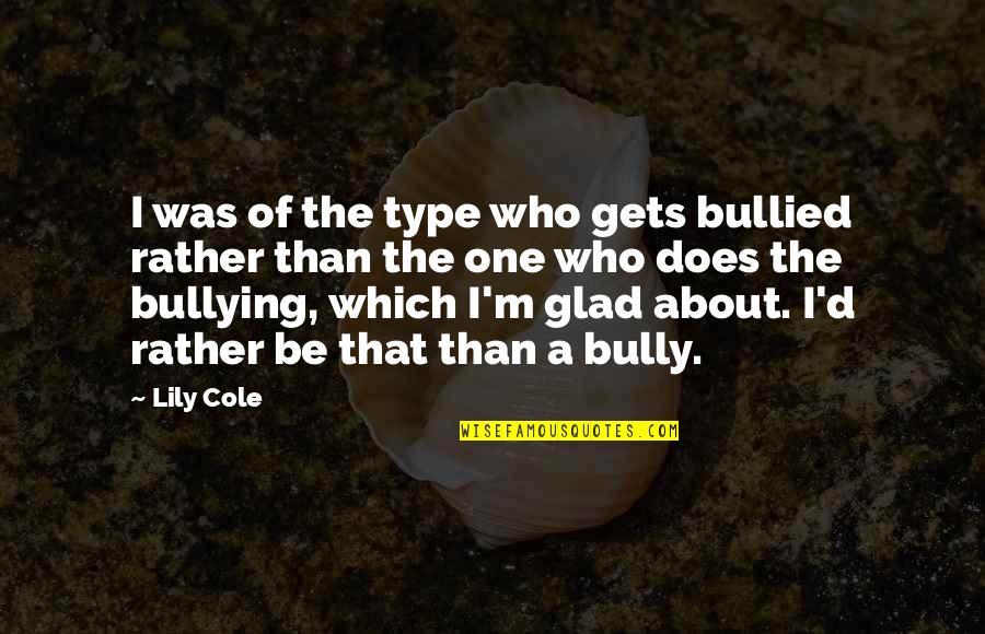 The Bully Quotes By Lily Cole: I was of the type who gets bullied