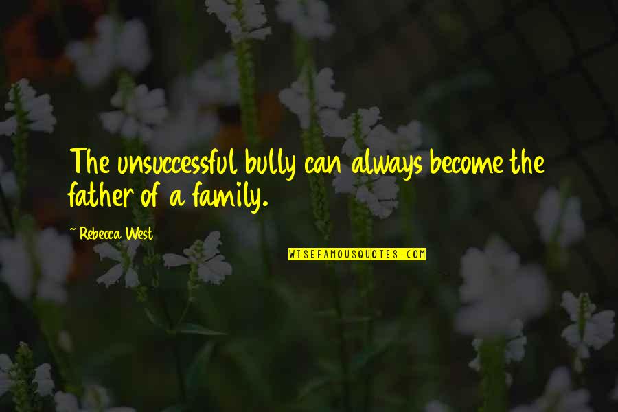 The Bully Quotes By Rebecca West: The unsuccessful bully can always become the father