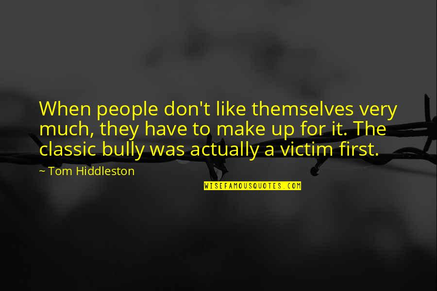 The Bully Quotes By Tom Hiddleston: When people don't like themselves very much, they