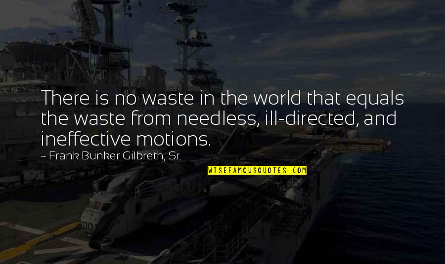 The Bunker Quotes By Frank Bunker Gilbreth, Sr.: There is no waste in the world that The Bunker Quotes By Frank Bunker Gilbreth, Sr.: There is no waste in the world that