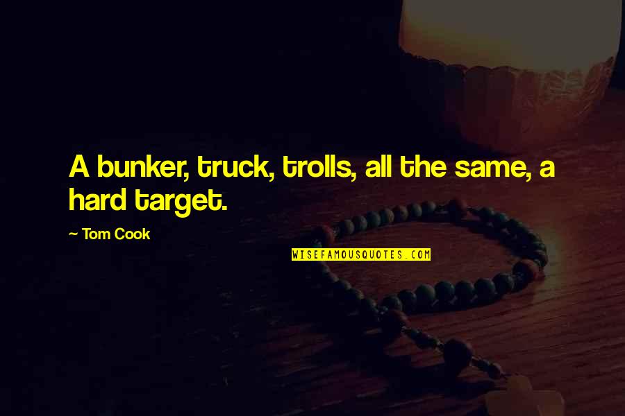 The Bunker Quotes By Tom Cook: A bunker, truck, trolls, all the same, a