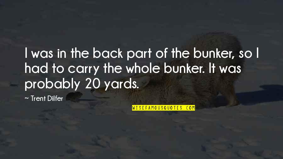 The Bunker Quotes By Trent Dilfer: I was in the back part of the The Bunker Quotes By Trent Dilfer: I was in the back part of the
