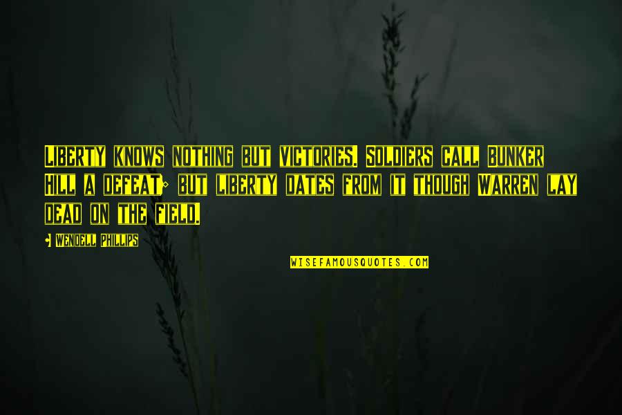 The Bunker Quotes By Wendell Phillips: Liberty knows nothing but victories. Soldiers call Bunker The Bunker Quotes By Wendell Phillips: Liberty knows nothing but victories. Soldiers call Bunker