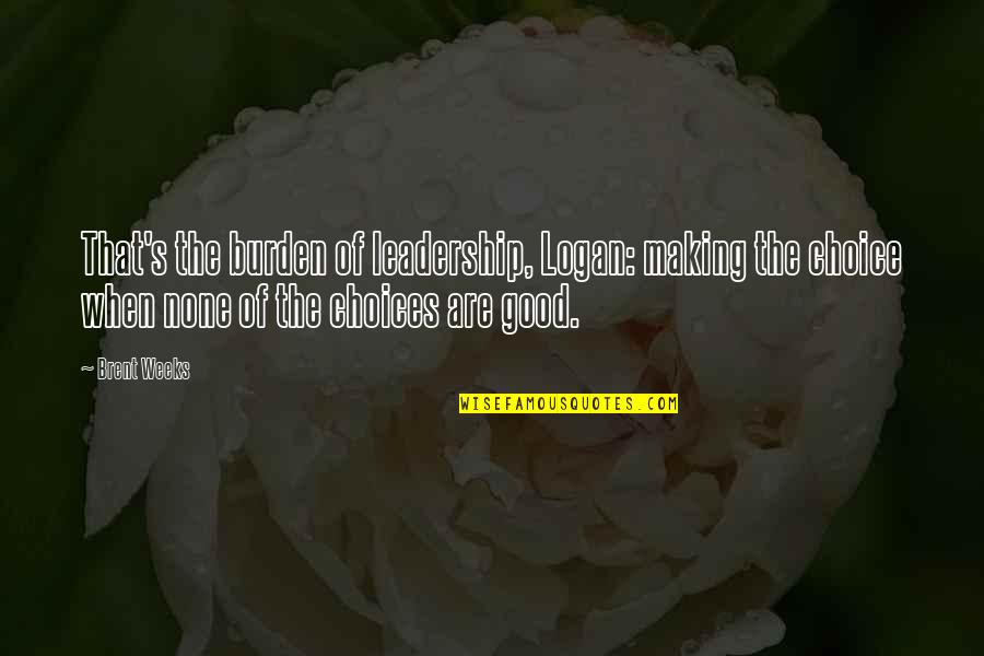 The Burden Of Leadership Quotes By Brent Weeks: That's the burden of leadership, Logan: making the The Burden Of Leadership Quotes By Brent Weeks: That's the burden of leadership, Logan: making the