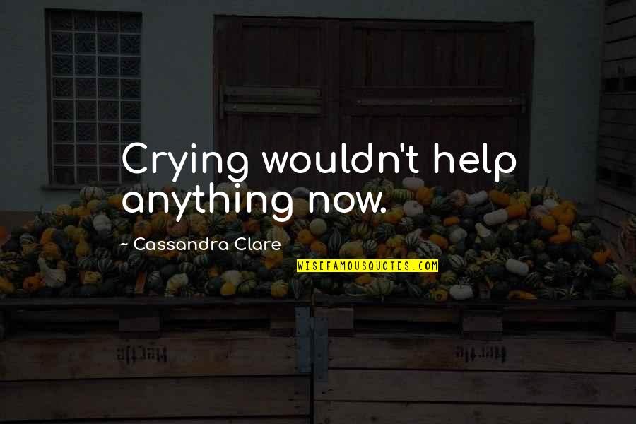 The Buried Life Book Quotes By Cassandra Clare: Crying wouldn't help anything now.