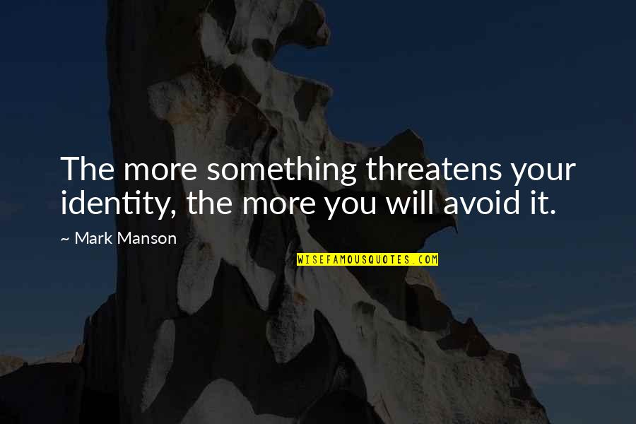 The Buried Life Book Quotes By Mark Manson: The more something threatens your identity, the more