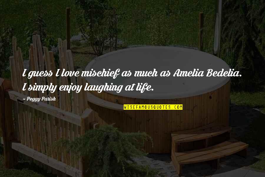 The Buried Life Inspirational Quotes By Peggy Parish: I guess I love mischief as much as