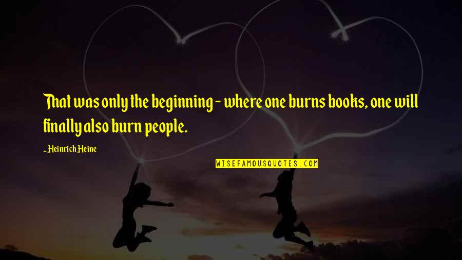 The Burn Book Quotes By Heinrich Heine: That was only the beginning - where one