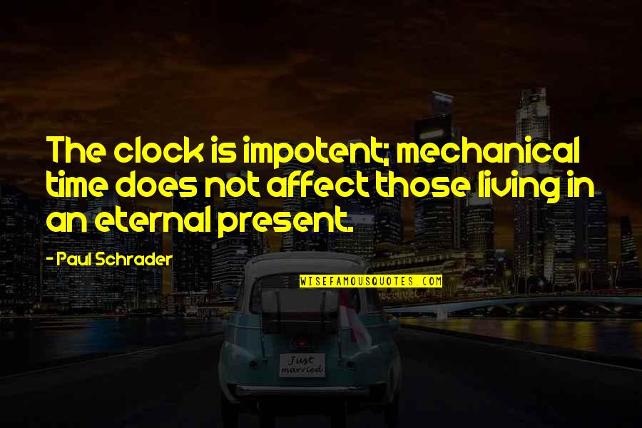 The Burned Man Quotes By Paul Schrader: The clock is impotent; mechanical time does not The Burned Man Quotes By Paul Schrader: The clock is impotent; mechanical time does not
