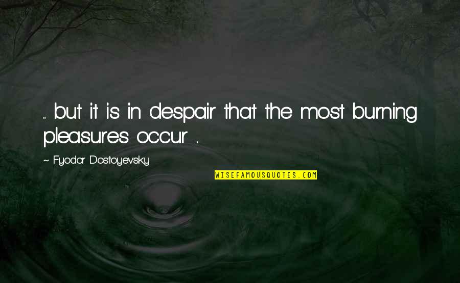 The Burning Quotes By Fyodor Dostoyevsky: ... but it is in despair that the The Burning Quotes By Fyodor Dostoyevsky: ... but it is in despair that the