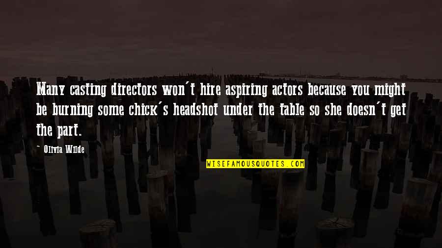 The Burning Quotes By Olivia Wilde: Many casting directors won't hire aspiring actors because The Burning Quotes By Olivia Wilde: Many casting directors won't hire aspiring actors because
