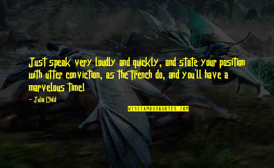 The Burning Star Quotes By Julia Child: Just speak very loudly and quickly, and state The Burning Star Quotes By Julia Child: Just speak very loudly and quickly, and state