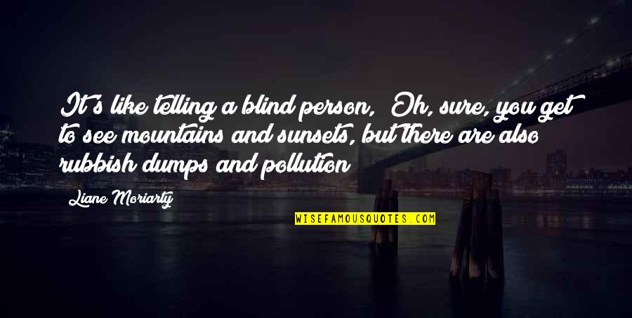 The Bursar Quotes By Liane Moriarty: It's like telling a blind person, "Oh, sure, The Bursar Quotes By Liane Moriarty: It's like telling a blind person, "Oh, sure,