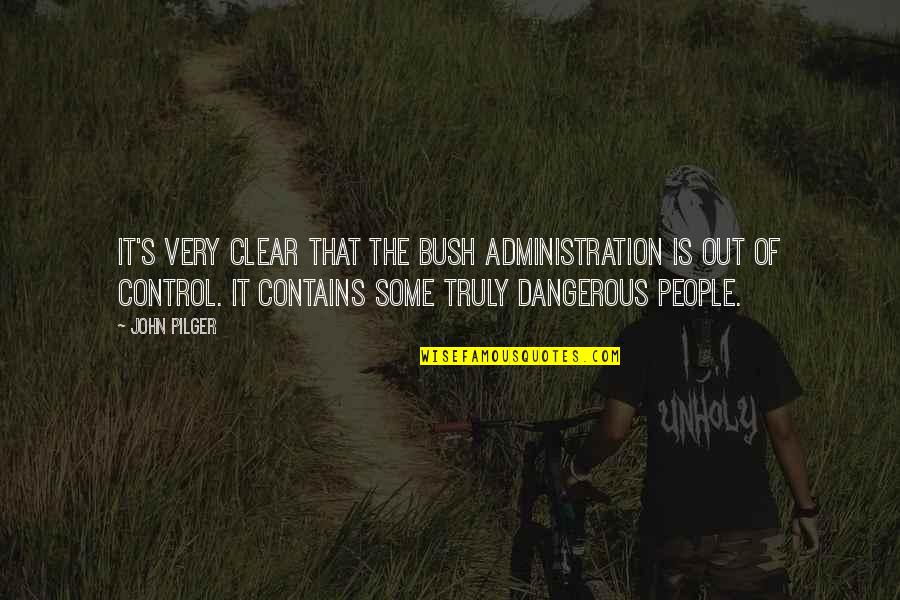 The Bush Administration Quotes By John Pilger: It's very clear that the Bush Administration is