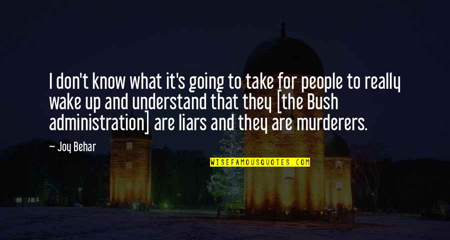 The Bush Administration Quotes By Joy Behar: I don't know what it's going to take