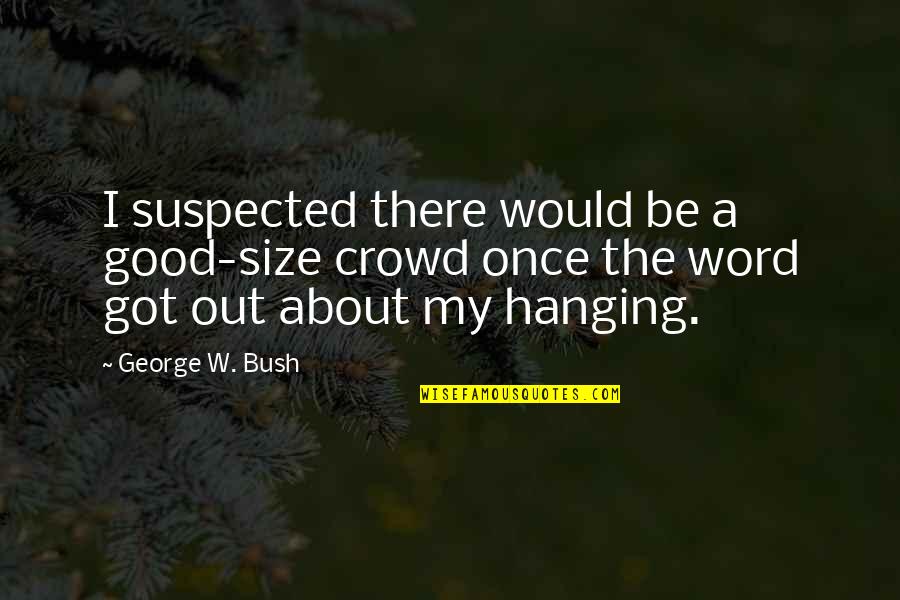 The Bush Quotes By George W. Bush: I suspected there would be a good-size crowd