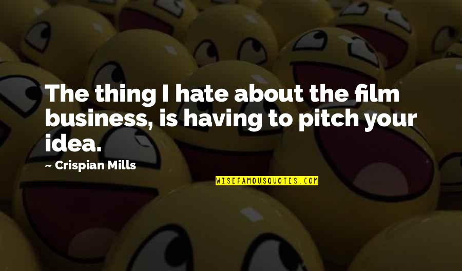 The Business Film Quotes By Crispian Mills: The thing I hate about the film business,