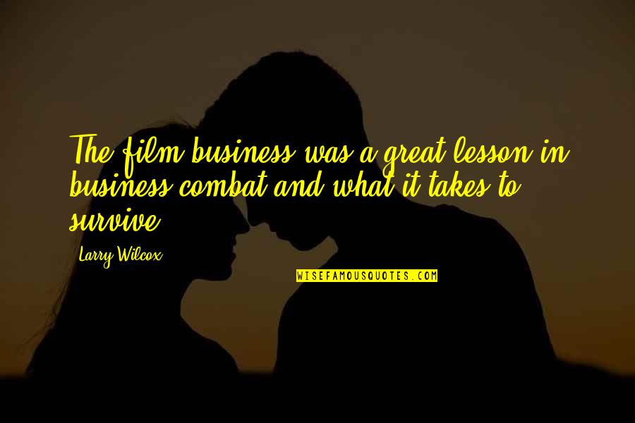 The Business Film Quotes By Larry Wilcox: The film business was a great lesson in