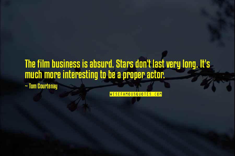 The Business Film Quotes By Tom Courtenay: The film business is absurd. Stars don't last