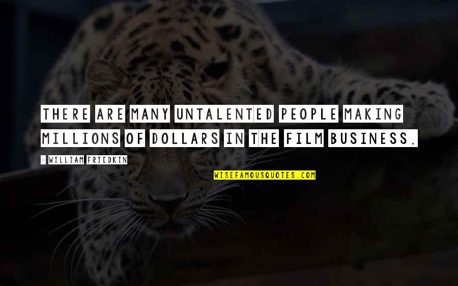 The Business Film Quotes By William Friedkin: There are many untalented people making millions of