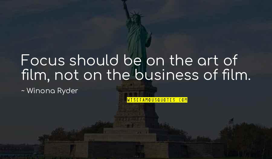 The Business Film Quotes By Winona Ryder: Focus should be on the art of film,