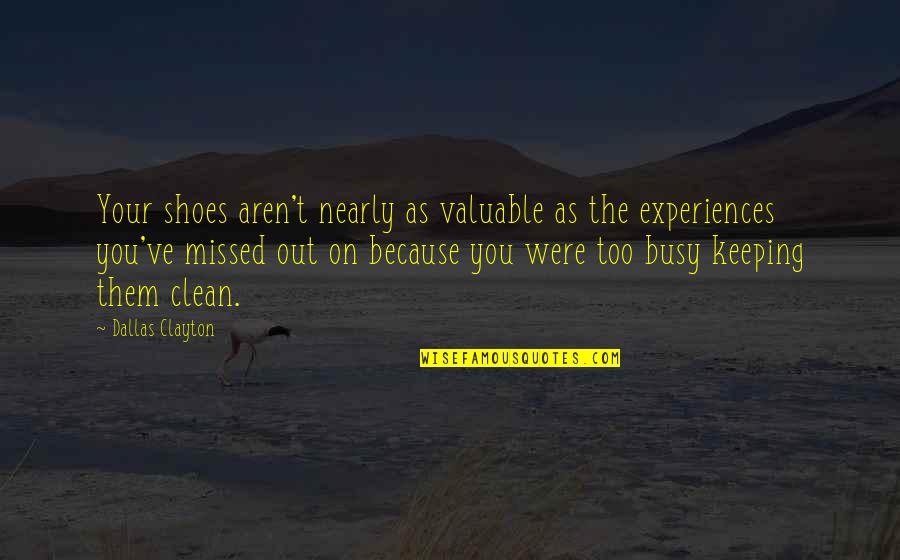 The Busy Life Quotes By Dallas Clayton: Your shoes aren't nearly as valuable as the The Busy Life Quotes By Dallas Clayton: Your shoes aren't nearly as valuable as the