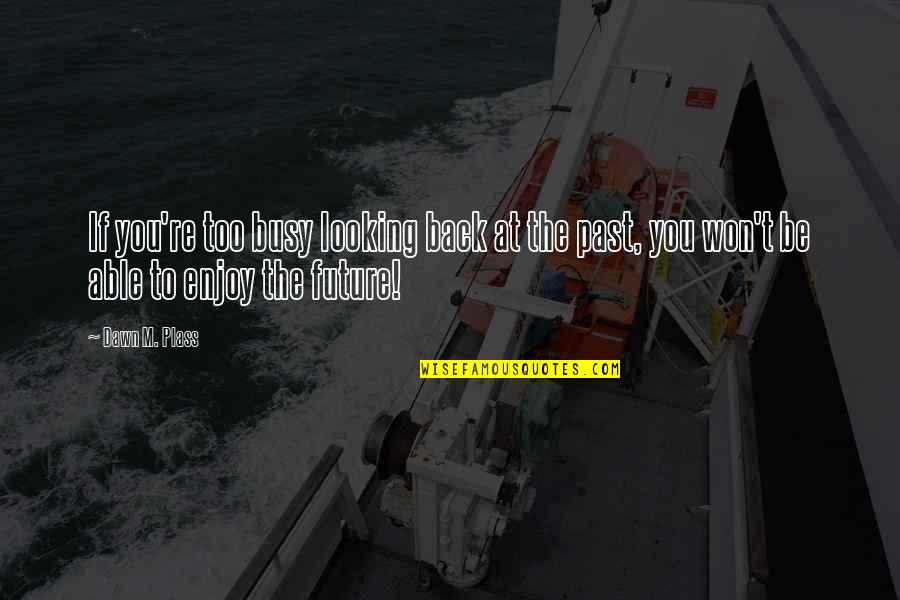 The Busy Life Quotes By Dawn M. Plass: If you're too busy looking back at the