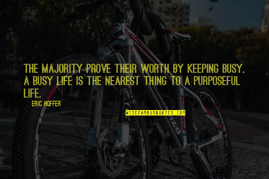 The Busy Life Quotes By Eric Hoffer: The majority prove their worth by keeping busy. The Busy Life Quotes By Eric Hoffer: The majority prove their worth by keeping busy.