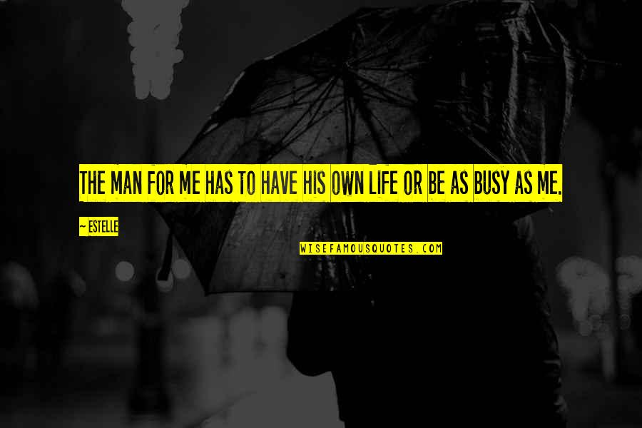 The Busy Life Quotes By Estelle: The man for me has to have his