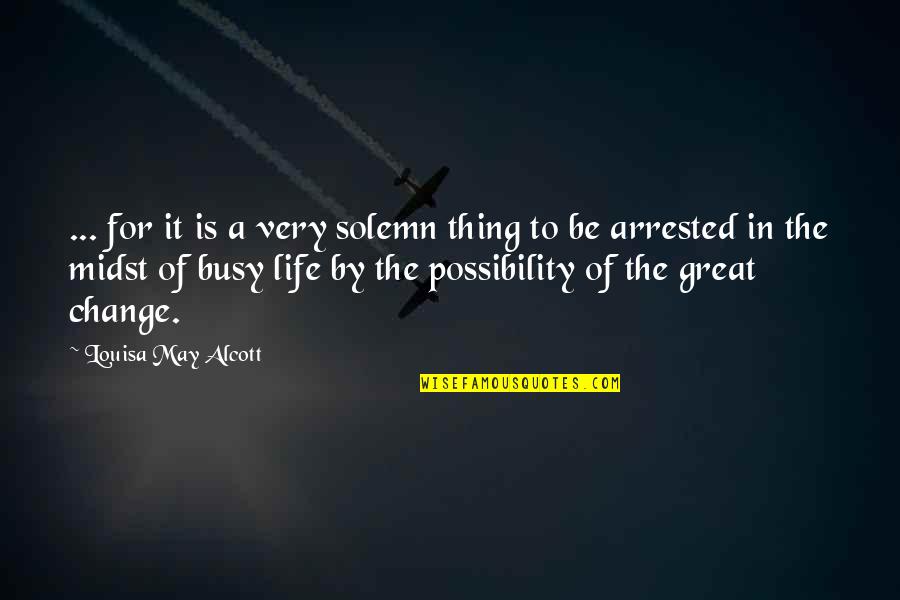 The Busy Life Quotes By Louisa May Alcott: ... for it is a very solemn thing The Busy Life Quotes By Louisa May Alcott: ... for it is a very solemn thing