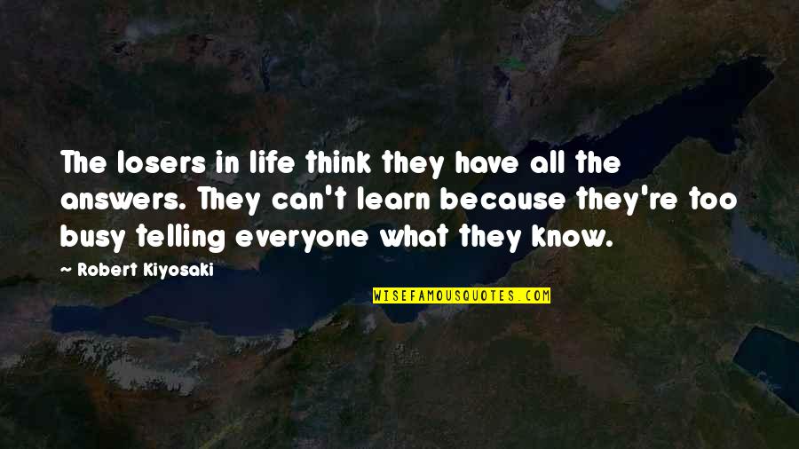 The Busy Life Quotes By Robert Kiyosaki: The losers in life think they have all The Busy Life Quotes By Robert Kiyosaki: The losers in life think they have all