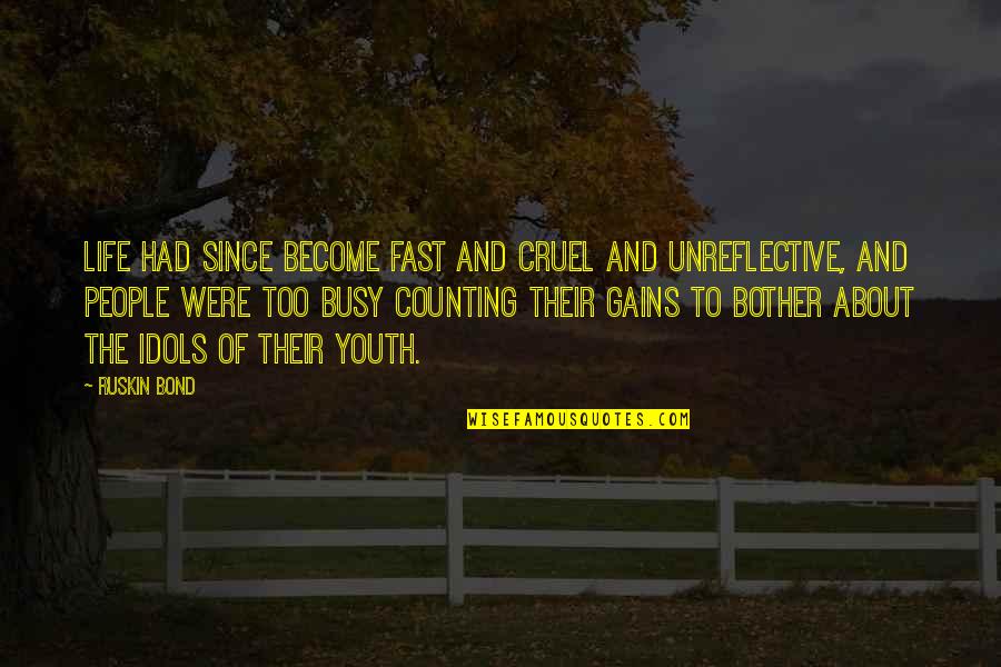 The Busy Life Quotes By Ruskin Bond: Life had since become fast and cruel and The Busy Life Quotes By Ruskin Bond: Life had since become fast and cruel and