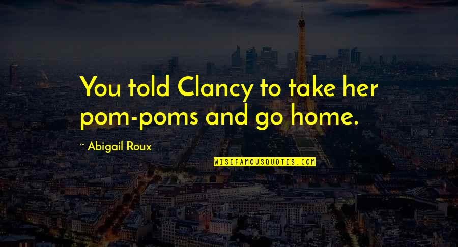 The Busyness Of Life Quotes By Abigail Roux: You told Clancy to take her pom-poms and