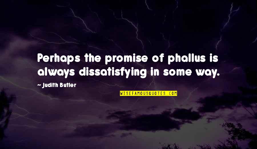 The Butler Quotes By Judith Butler: Perhaps the promise of phallus is always dissatisfying