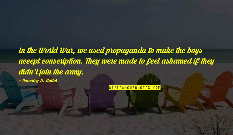 The Butler Quotes By Smedley D. Butler: In the World War, we used propaganda to