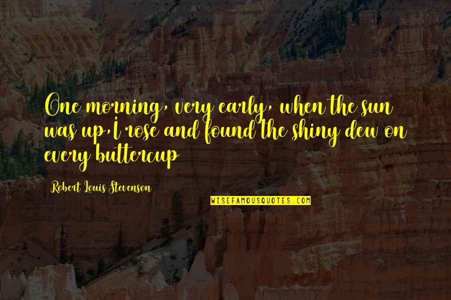 The Buttercup Quotes By Robert Louis Stevenson: One morning, very early, when the sun was