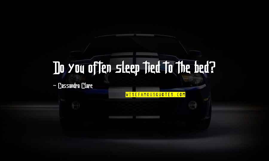 The Butterfly Feeling Quotes By Cassandra Clare: Do you often sleep tied to the bed? The Butterfly Feeling Quotes By Cassandra Clare: Do you often sleep tied to the bed?