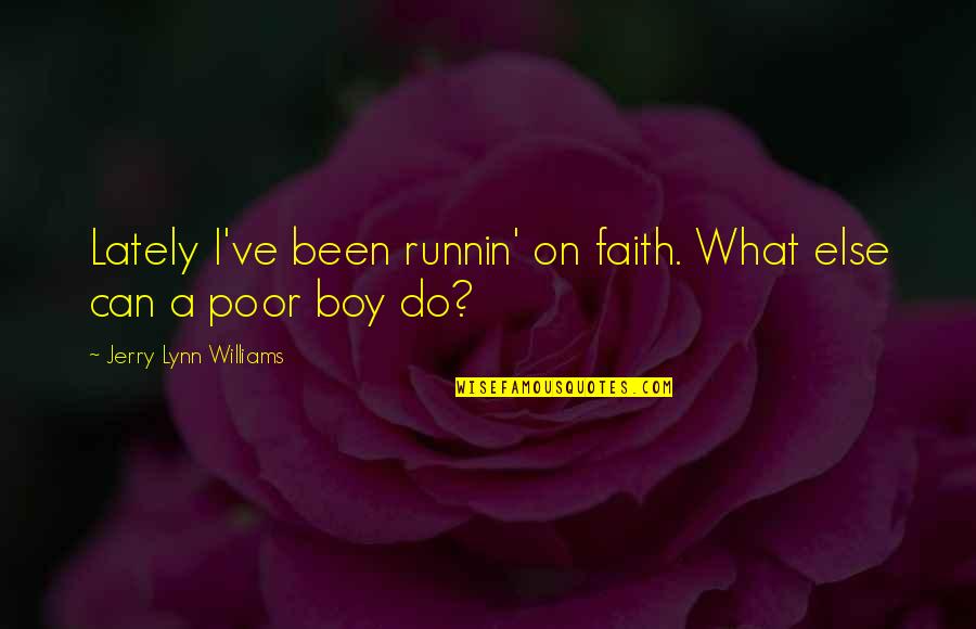 The Butterfly Man Quotes By Jerry Lynn Williams: Lately I've been runnin' on faith. What else The Butterfly Man Quotes By Jerry Lynn Williams: Lately I've been runnin' on faith. What else