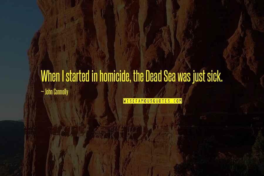The Butterfly Man Quotes By John Connolly: When I started in homicide, the Dead Sea The Butterfly Man Quotes By John Connolly: When I started in homicide, the Dead Sea