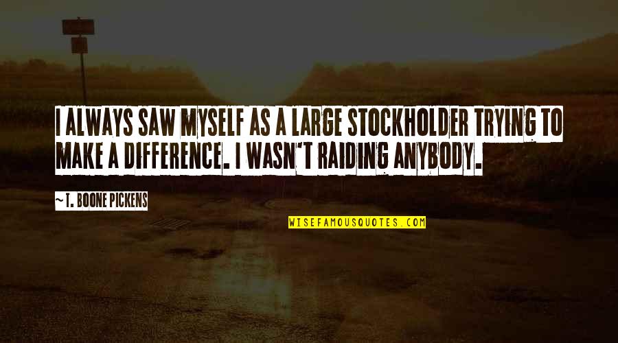 The Butterfly Mosque Quotes By T. Boone Pickens: I always saw myself as a large stockholder The Butterfly Mosque Quotes By T. Boone Pickens: I always saw myself as a large stockholder