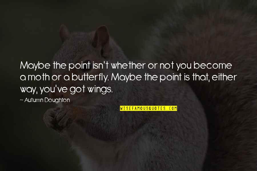 The Butterfly Quotes By Autumn Doughton: Maybe the point isn't whether or not you