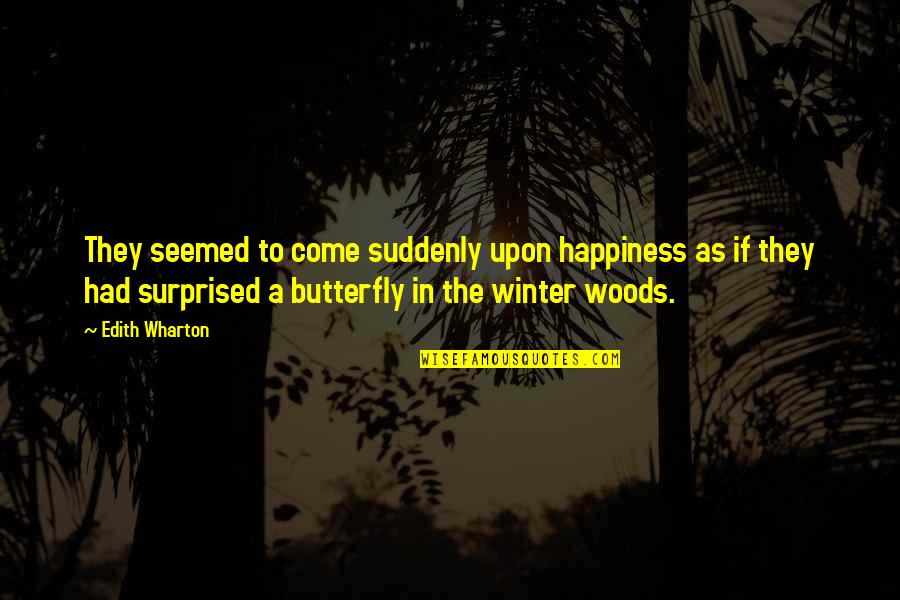 The Butterfly Quotes By Edith Wharton: They seemed to come suddenly upon happiness as