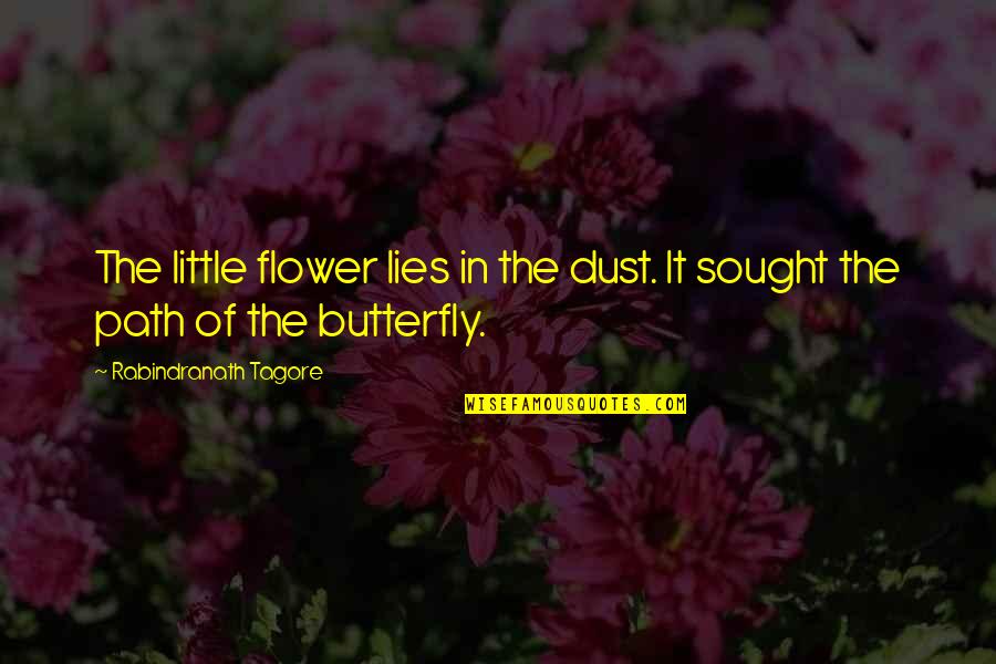 The Butterfly Quotes By Rabindranath Tagore: The little flower lies in the dust. It