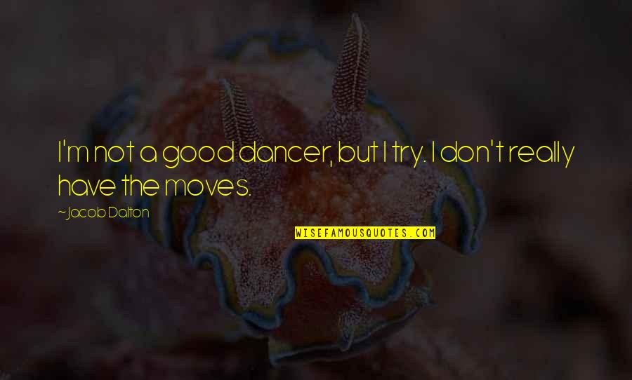 The Butterfly Stroke Quotes By Jacob Dalton: I'm not a good dancer, but I try.