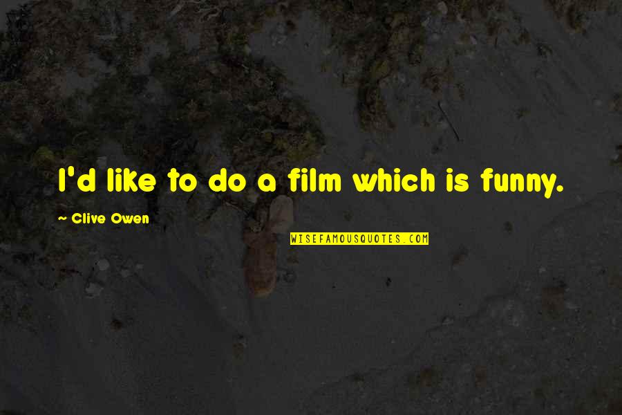 The Bystander Effect Quotes By Clive Owen: I'd like to do a film which is
